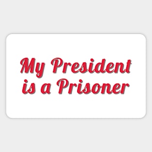 My President Is A Prisoner Fancy Magnet